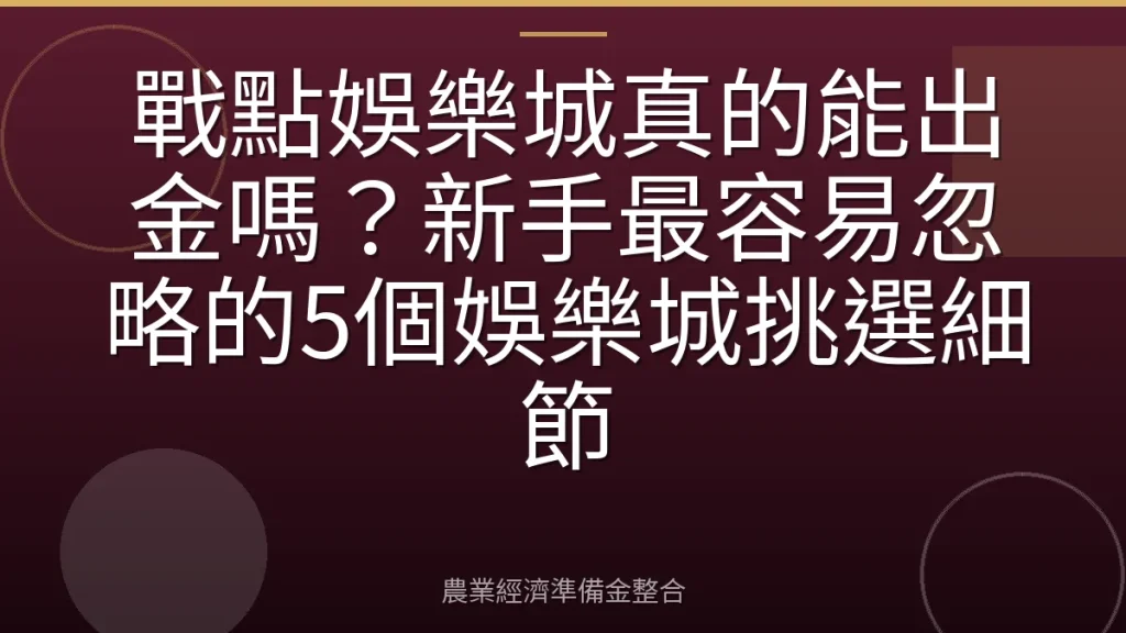 戰點娛樂城真的能出金嗎？新手最容易忽略的5個娛樂城挑選細節