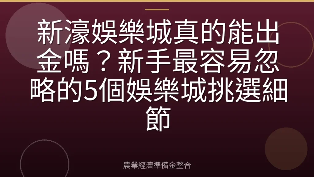 新濠娛樂城真的能出金嗎？新手最容易忽略的5個娛樂城挑選細節