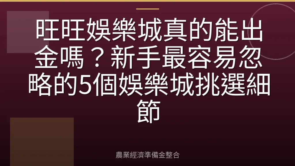 旺旺娛樂城真的能出金嗎？新手最容易忽略的5個娛樂城挑選細節