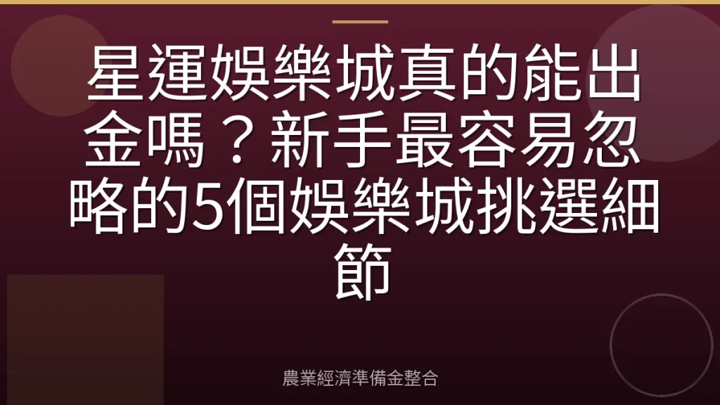 星運娛樂城真的能出金嗎？新手最容易忽略的5個娛樂城挑選細節