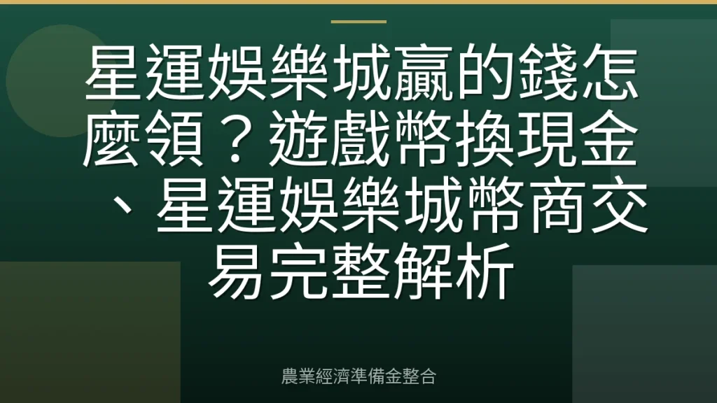 星運娛樂城贏的錢怎麼領？遊戲幣換現金、星運娛樂城幣商交易完整解析