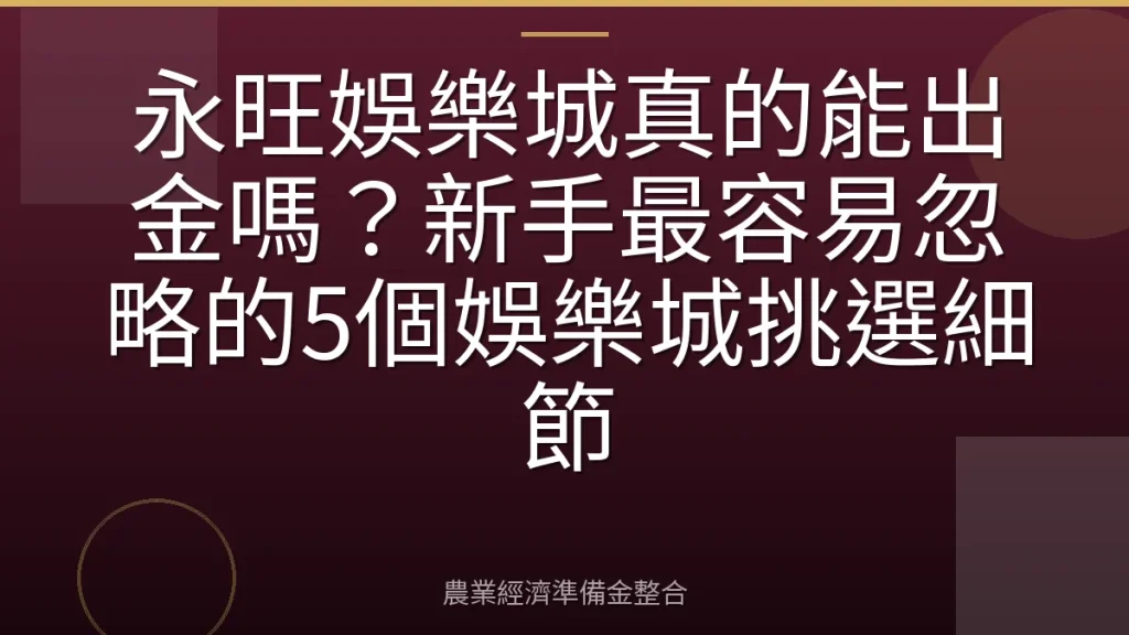 永旺娛樂城真的能出金嗎？新手最容易忽略的5個娛樂城挑選細節