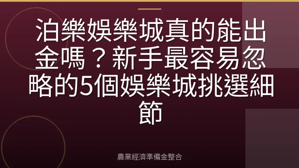泊樂娛樂城真的能出金嗎？新手最容易忽略的5個娛樂城挑選細節