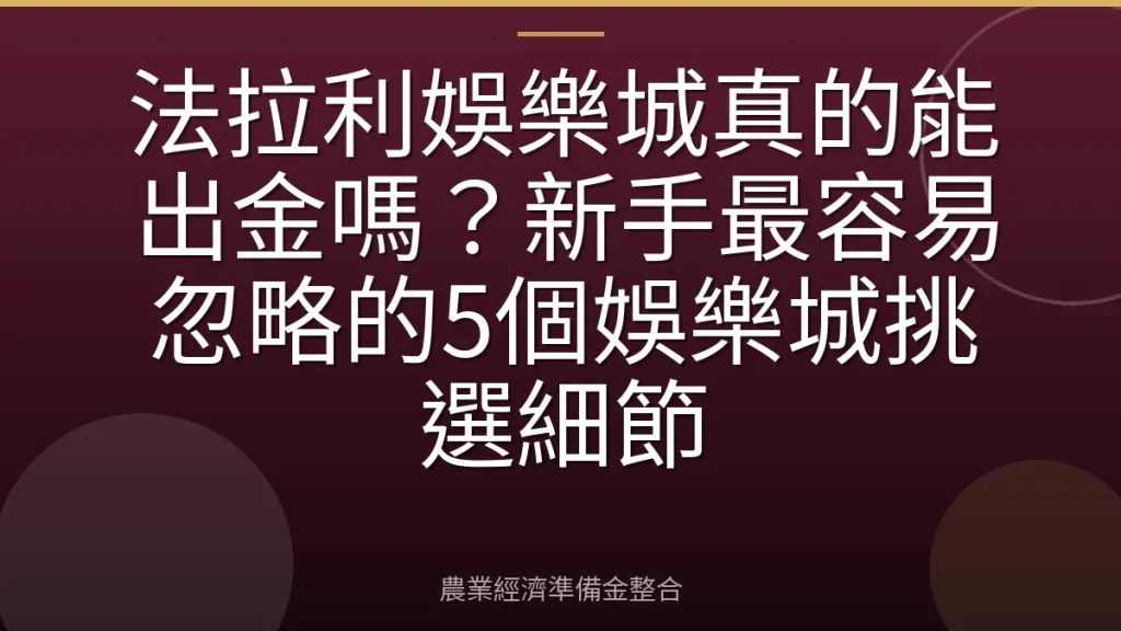 法拉利娛樂城真的能出金嗎？新手最容易忽略的5個娛樂城挑選細節