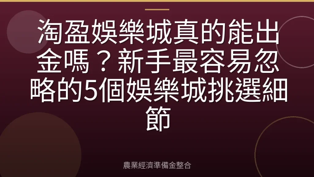 淘盈娛樂城真的能出金嗎？新手最容易忽略的5個娛樂城挑選細節