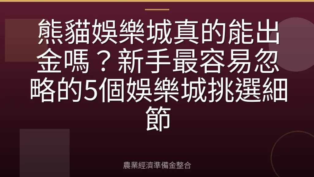 熊貓娛樂城真的能出金嗎？新手最容易忽略的5個娛樂城挑選細節