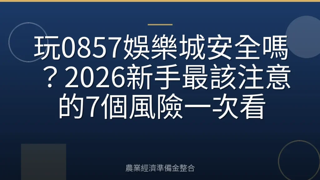 玩0857娛樂城安全嗎？2026新手最該注意的7個風險一次看