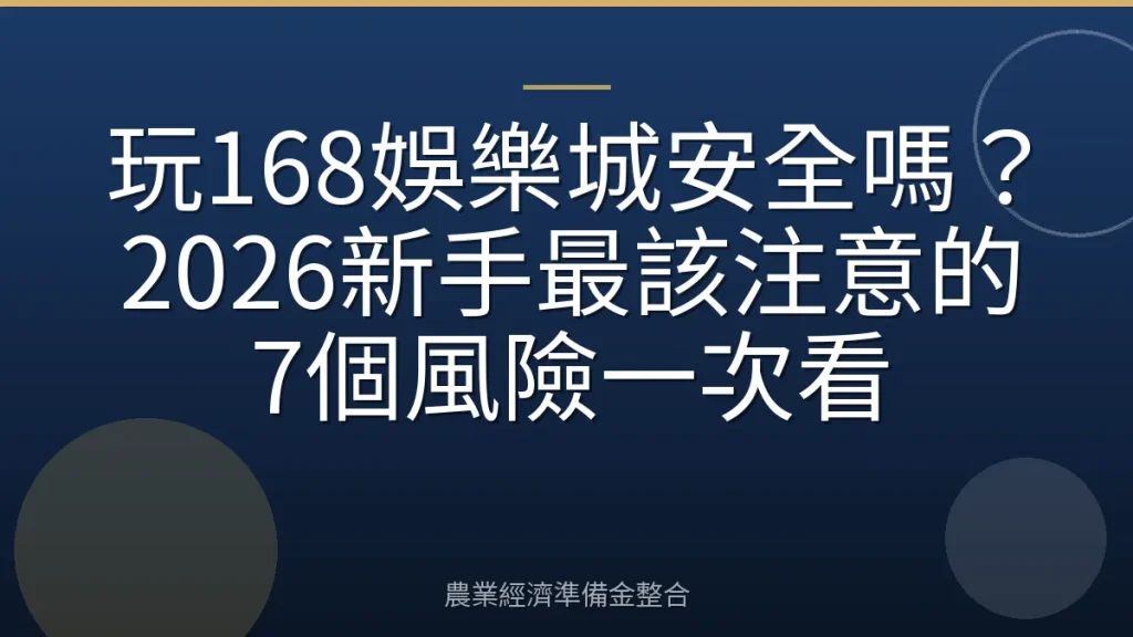 玩168娛樂城安全嗎？2026新手最該注意的7個風險一次看