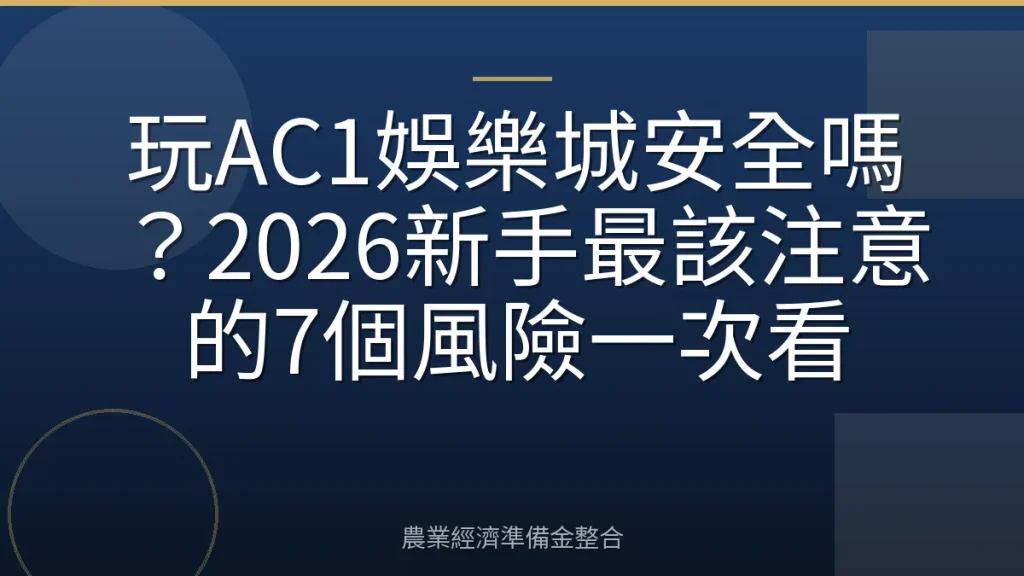 玩AC1娛樂城安全嗎？2026新手最該注意的7個風險一次看