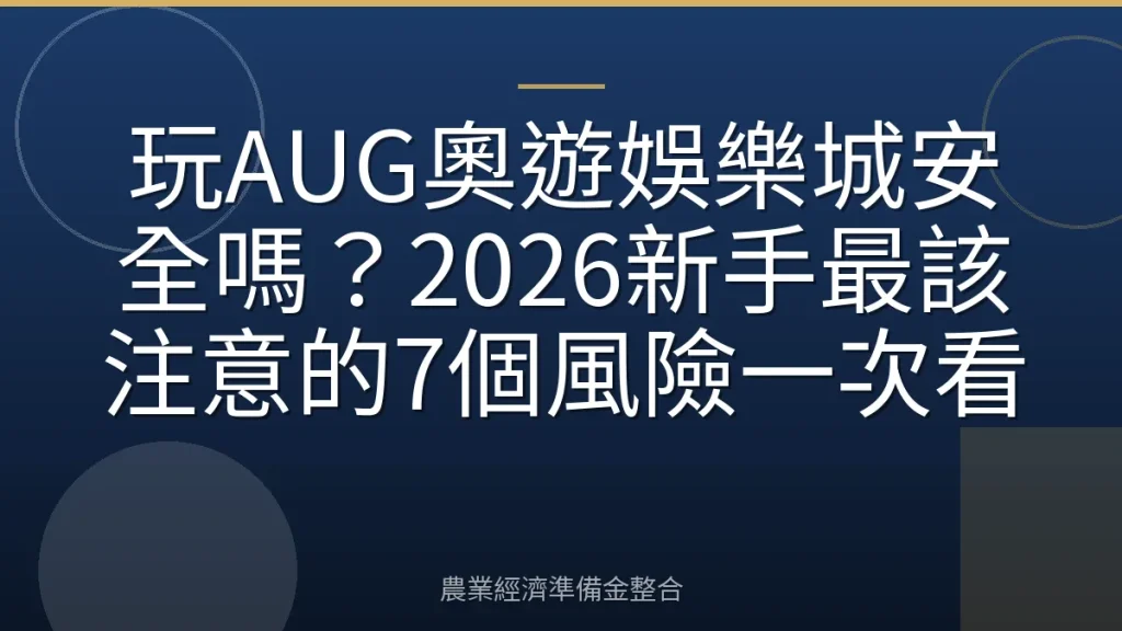 玩AUG奧遊娛樂城安全嗎？2026新手最該注意的7個風險一次看