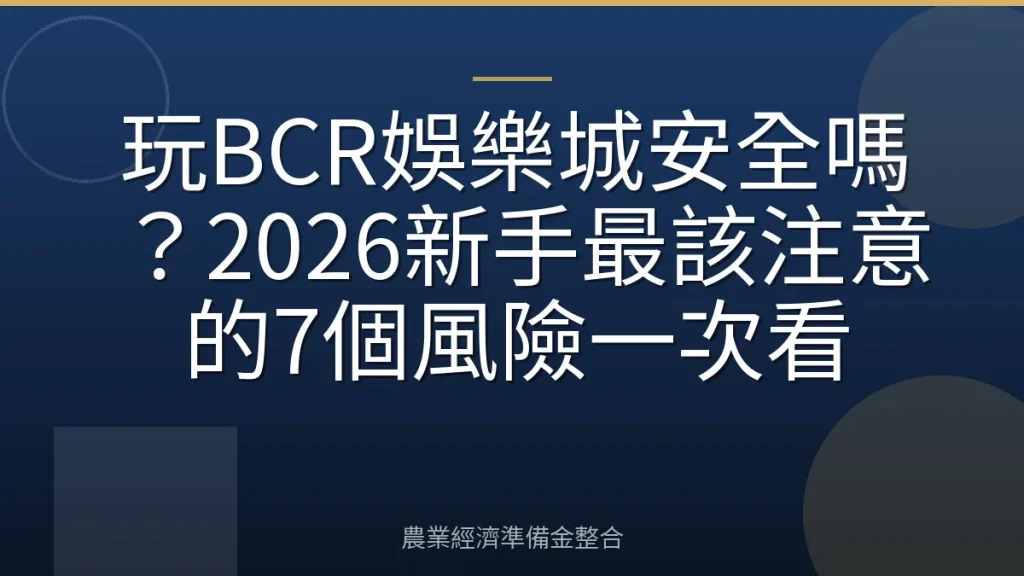 玩BCR娛樂城安全嗎？2026新手最該注意的7個風險一次看