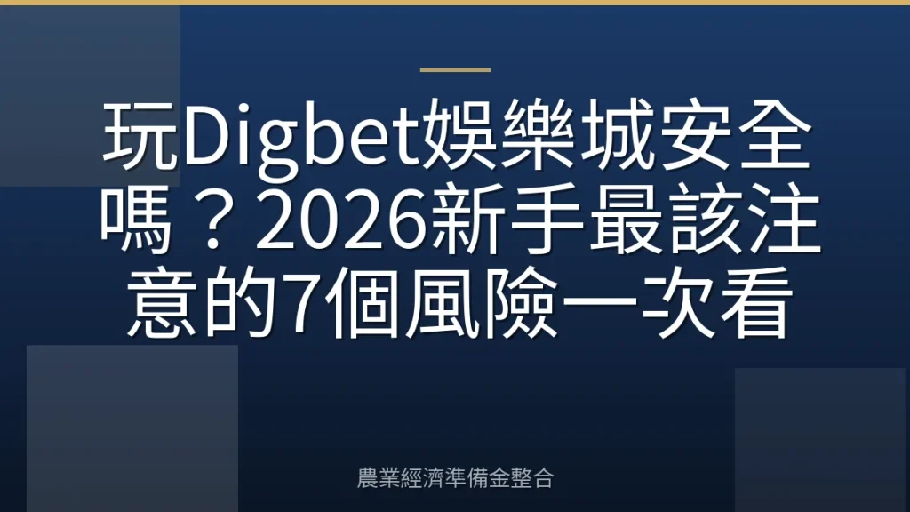 玩Digbet娛樂城安全嗎？2026新手最該注意的7個風險一次看