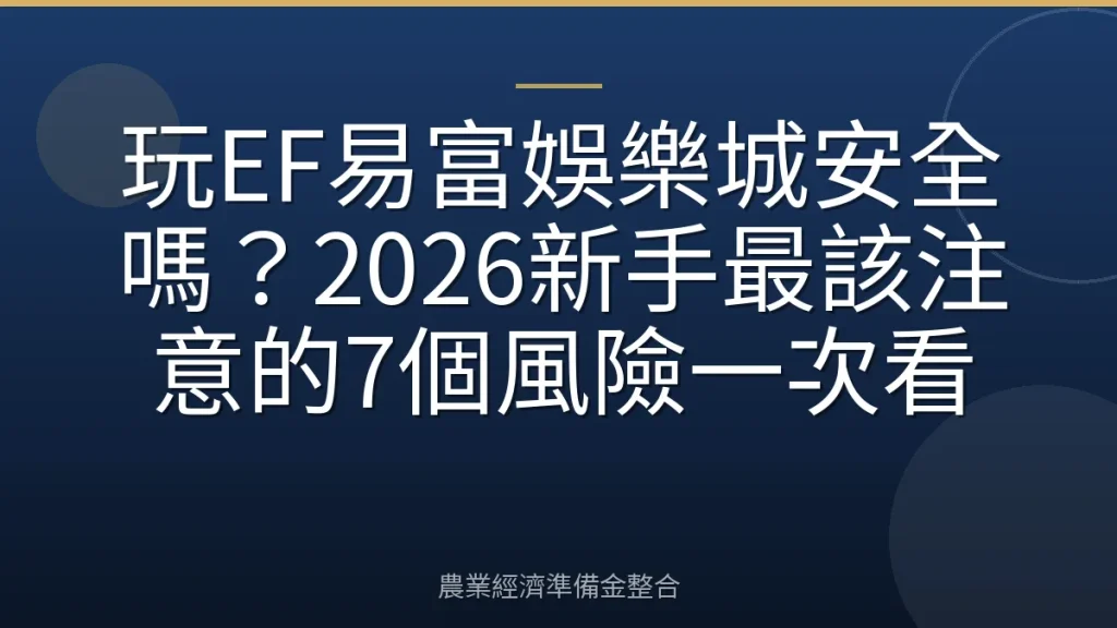 玩EF易富娛樂城安全嗎？2026新手最該注意的7個風險一次看