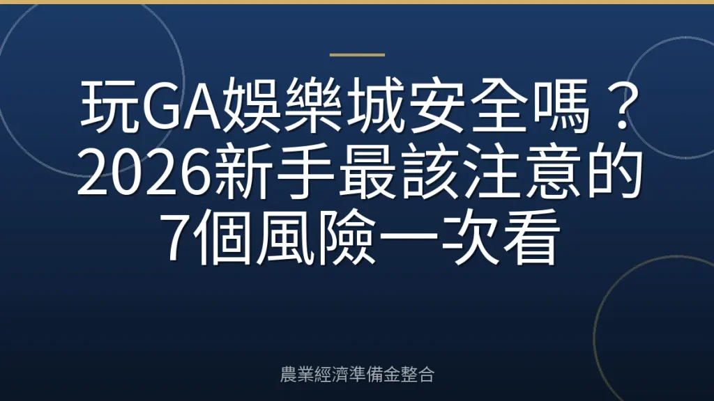 玩GA娛樂城安全嗎？2026新手最該注意的7個風險一次看