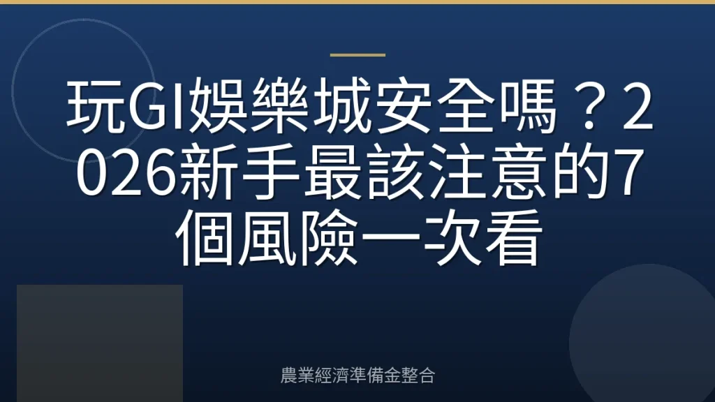 玩GI娛樂城安全嗎？2026新手最該注意的7個風險一次看