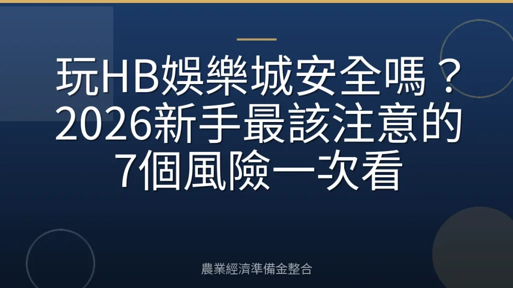 玩HB娛樂城安全嗎？2026新手最該注意的7個風險一次看