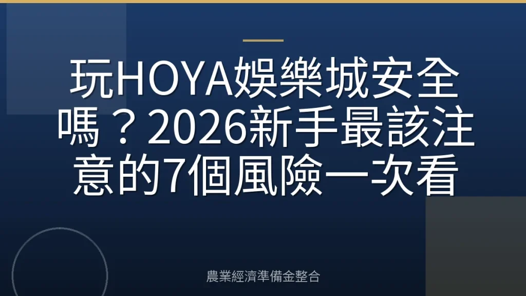 玩HOYA娛樂城安全嗎？2026新手最該注意的7個風險一次看