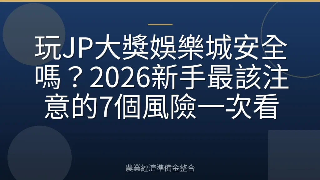 玩JP大獎娛樂城安全嗎？2026新手最該注意的7個風險一次看