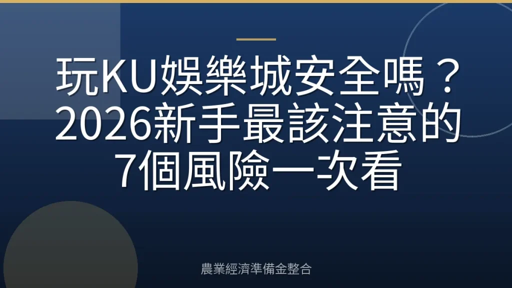 玩KU娛樂城安全嗎？2026新手最該注意的7個風險一次看