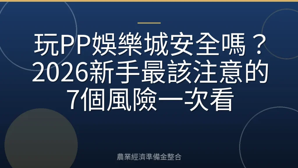 玩PP娛樂城安全嗎？2026新手最該注意的7個風險一次看