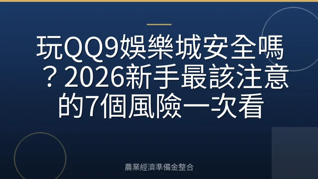 玩QQ9娛樂城安全嗎？2026新手最該注意的7個風險一次看