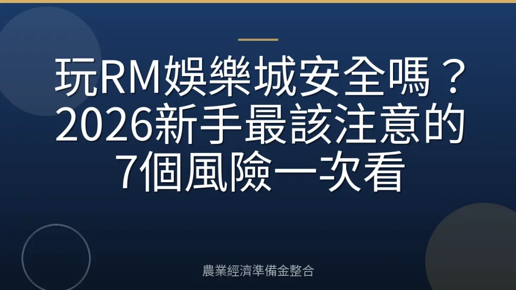 玩RM娛樂城安全嗎？2026新手最該注意的7個風險一次看