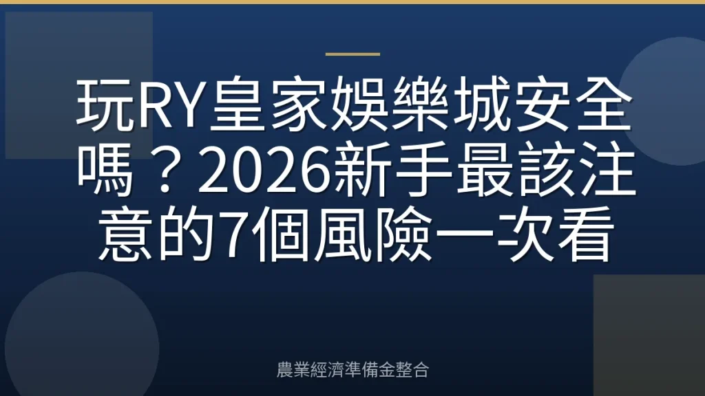 玩RY皇家娛樂城安全嗎？2026新手最該注意的7個風險一次看