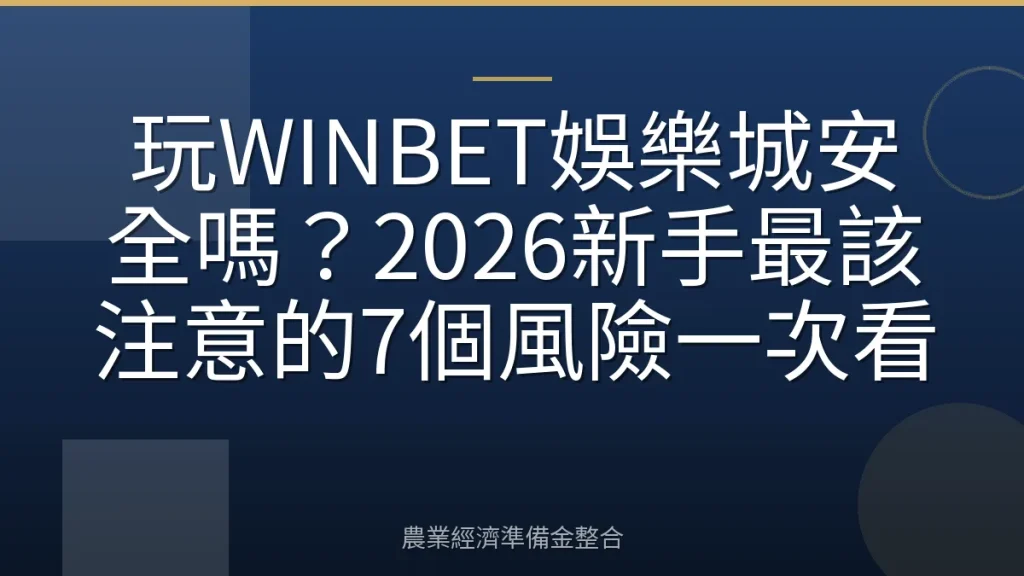 玩WINBET娛樂城安全嗎？2026新手最該注意的7個風險一次看