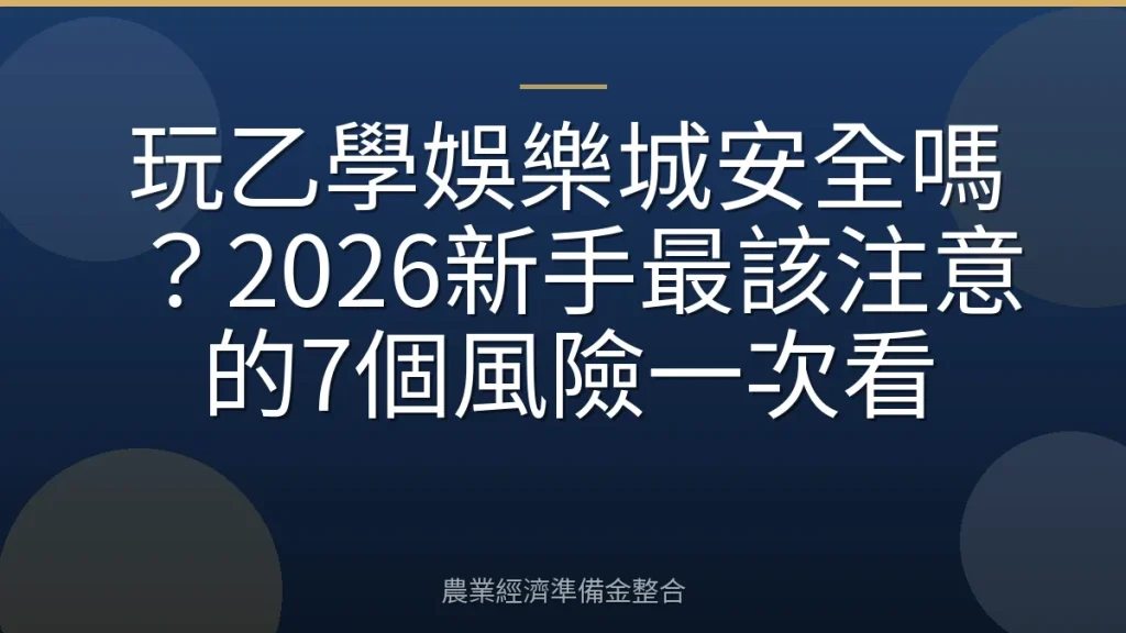 玩乙學娛樂城安全嗎？2026新手最該注意的7個風險一次看