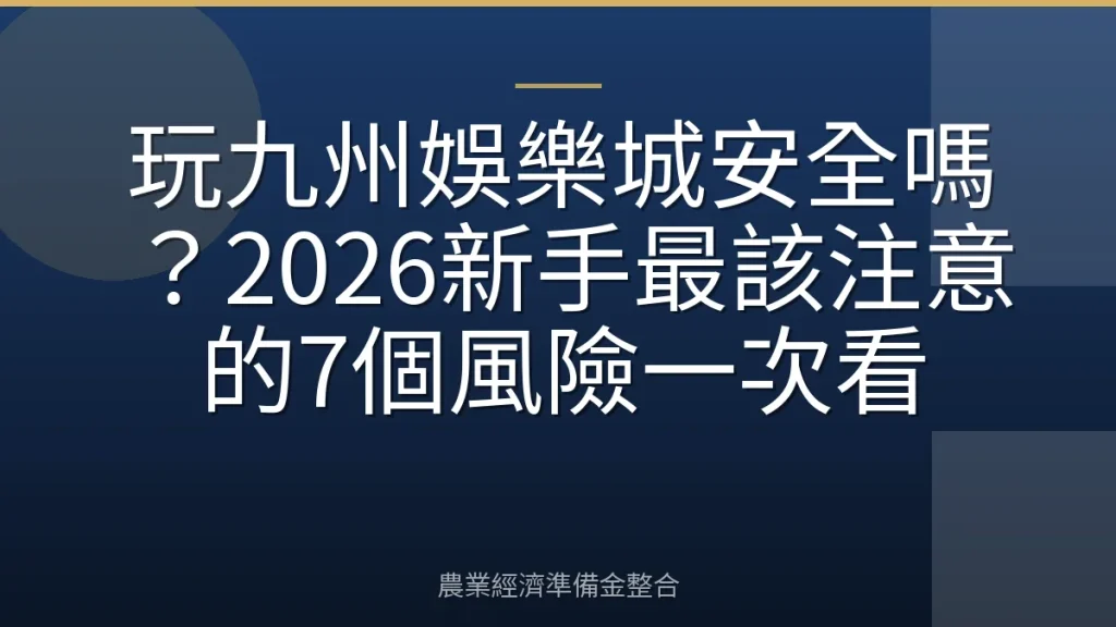 玩九州娛樂城安全嗎？2026新手最該注意的7個風險一次看