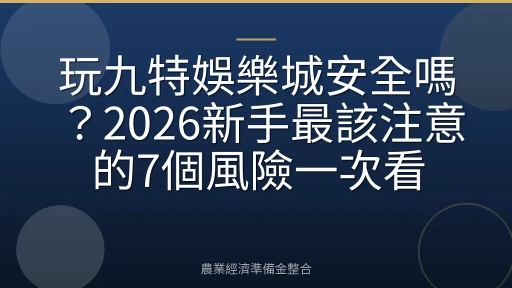 玩九特娛樂城安全嗎？2026新手最該注意的7個風險一次看