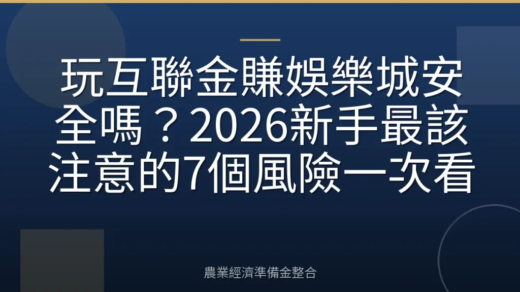 玩互聯金賺娛樂城安全嗎？2026新手最該注意的7個風險一次看