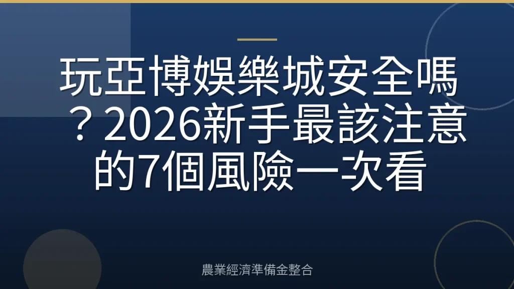 玩亞博娛樂城安全嗎？2026新手最該注意的7個風險一次看