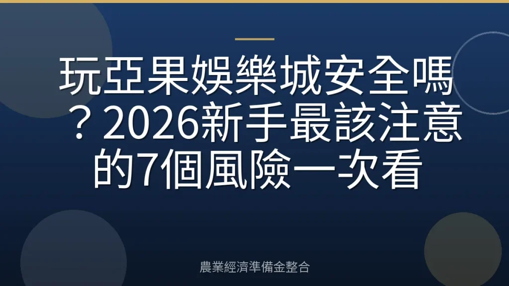 玩亞果娛樂城安全嗎？2026新手最該注意的7個風險一次看