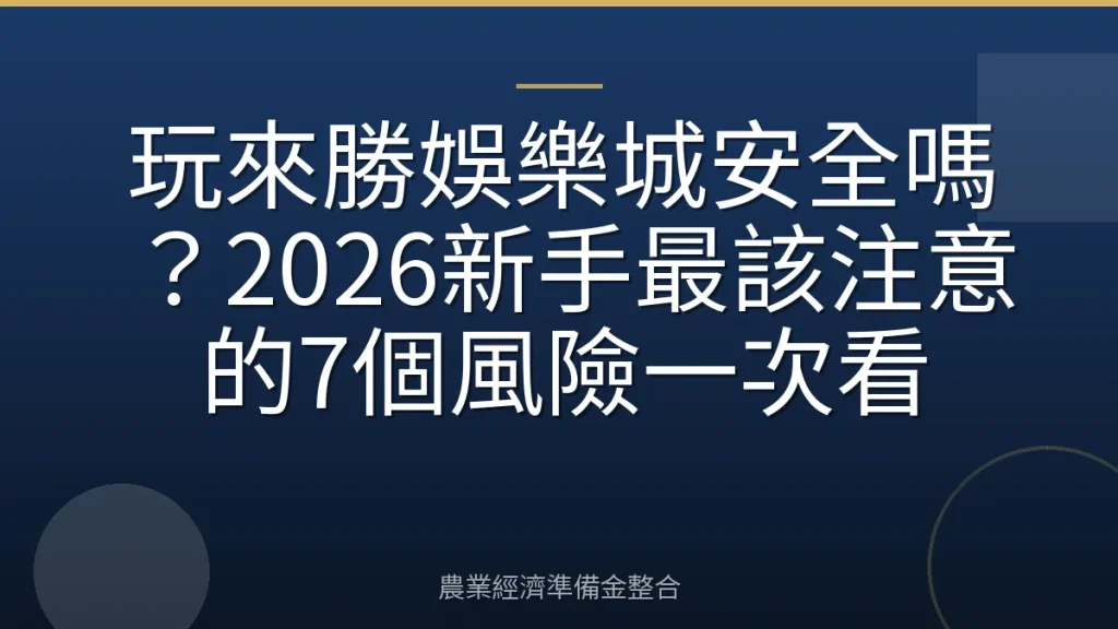 玩來勝娛樂城安全嗎？2026新手最該注意的7個風險一次看