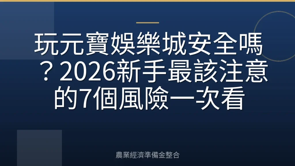 玩元寶娛樂城安全嗎？2026新手最該注意的7個風險一次看