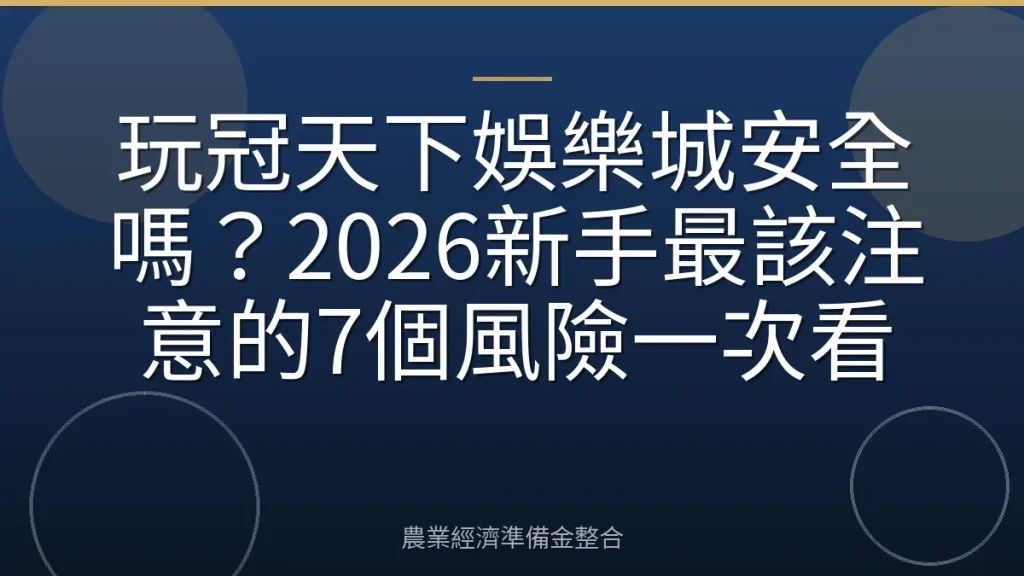 玩冠天下娛樂城安全嗎？2026新手最該注意的7個風險一次看