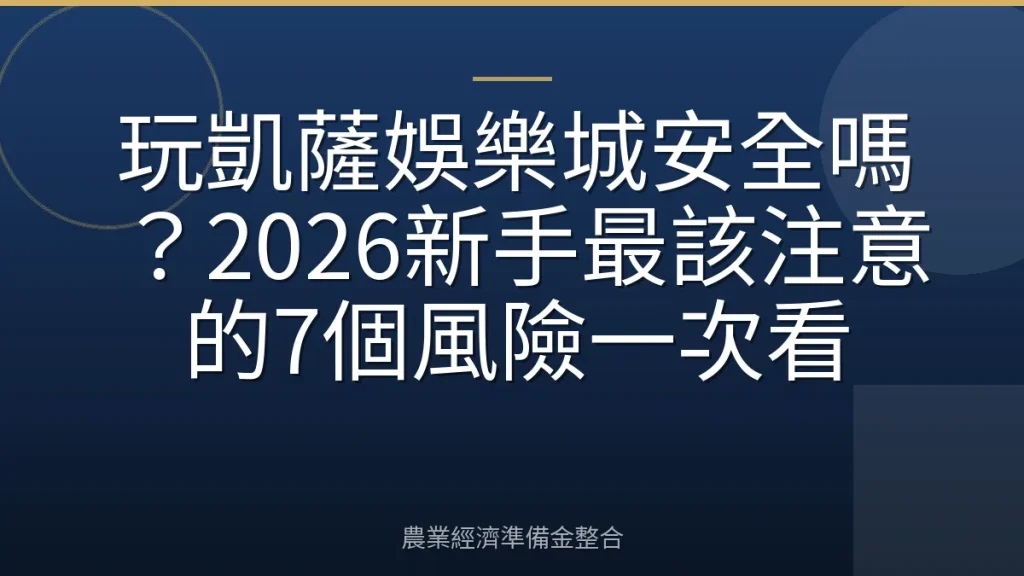 玩凱薩娛樂城安全嗎？2026新手最該注意的7個風險一次看
