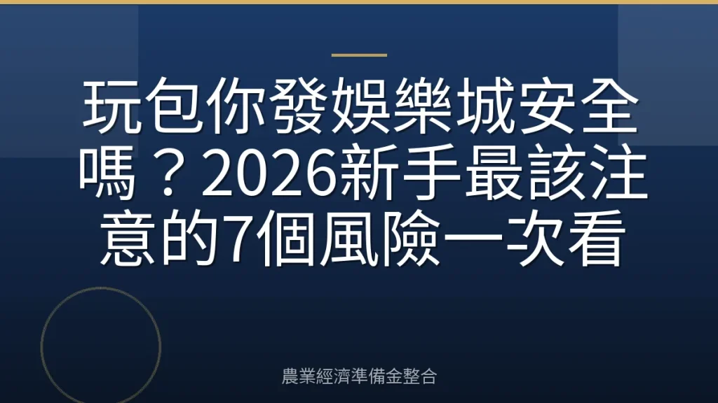 玩包你發娛樂城安全嗎？2026新手最該注意的7個風險一次看