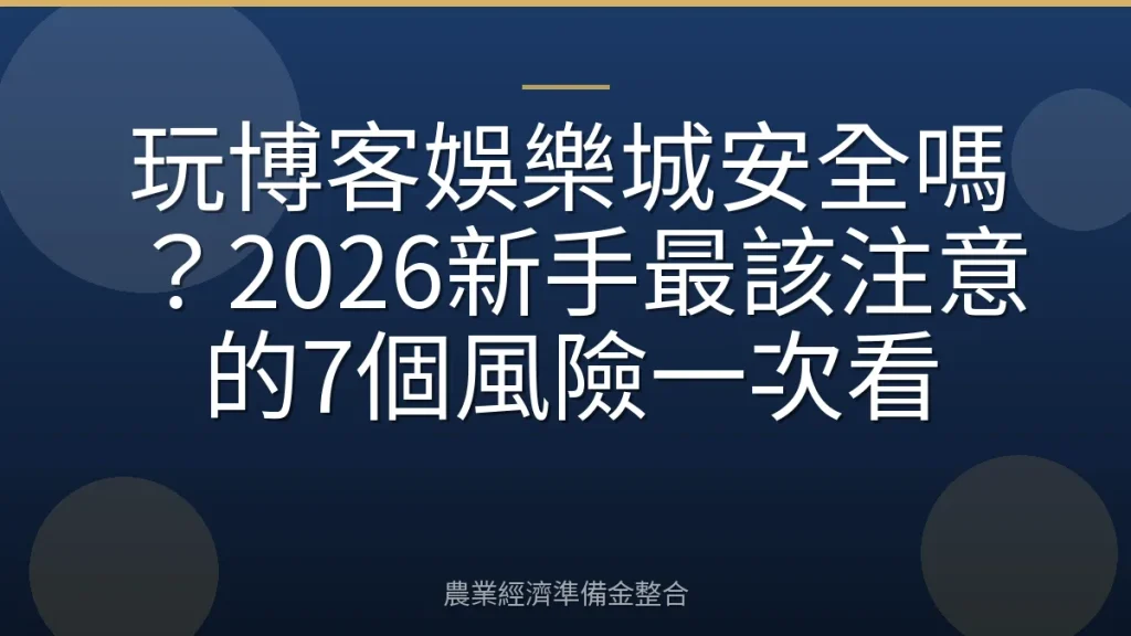 玩博客娛樂城安全嗎？2026新手最該注意的7個風險一次看