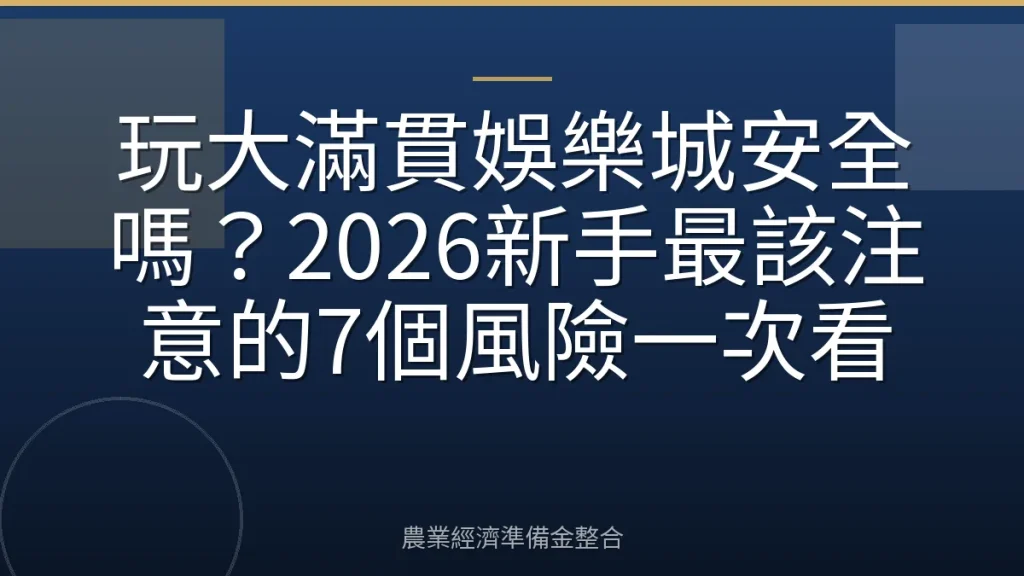 玩大滿貫娛樂城安全嗎？2026新手最該注意的7個風險一次看