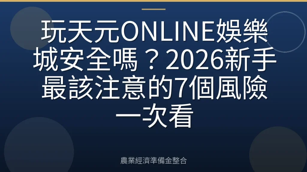 玩天元ONLINE娛樂城安全嗎？2026新手最該注意的7個風險一次看
