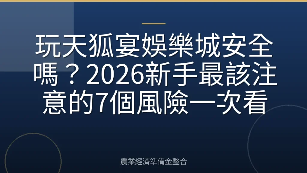 玩天狐宴娛樂城安全嗎？2026新手最該注意的7個風險一次看
