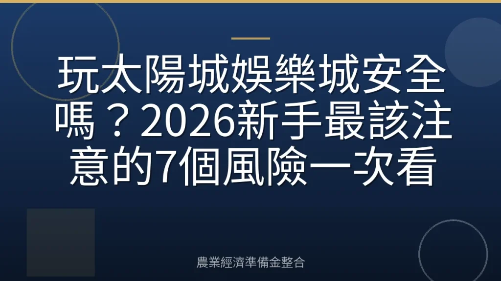 玩太陽城娛樂城安全嗎？2026新手最該注意的7個風險一次看