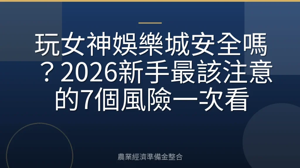 玩女神娛樂城安全嗎？2026新手最該注意的7個風險一次看