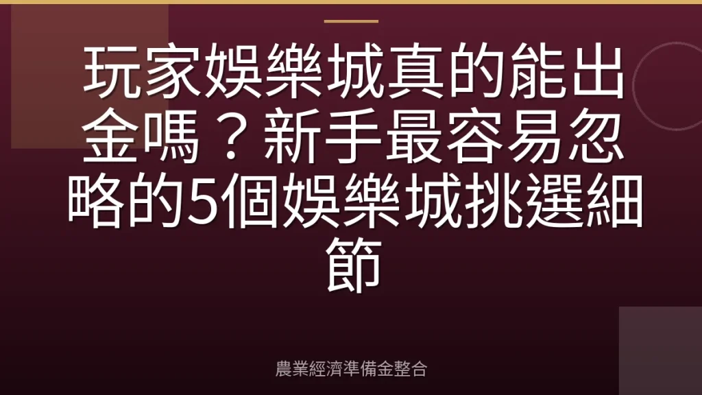玩家娛樂城真的能出金嗎？新手最容易忽略的5個娛樂城挑選細節