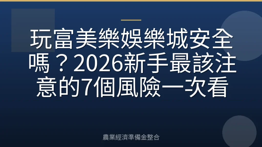 玩富美樂娛樂城安全嗎？2026新手最該注意的7個風險一次看