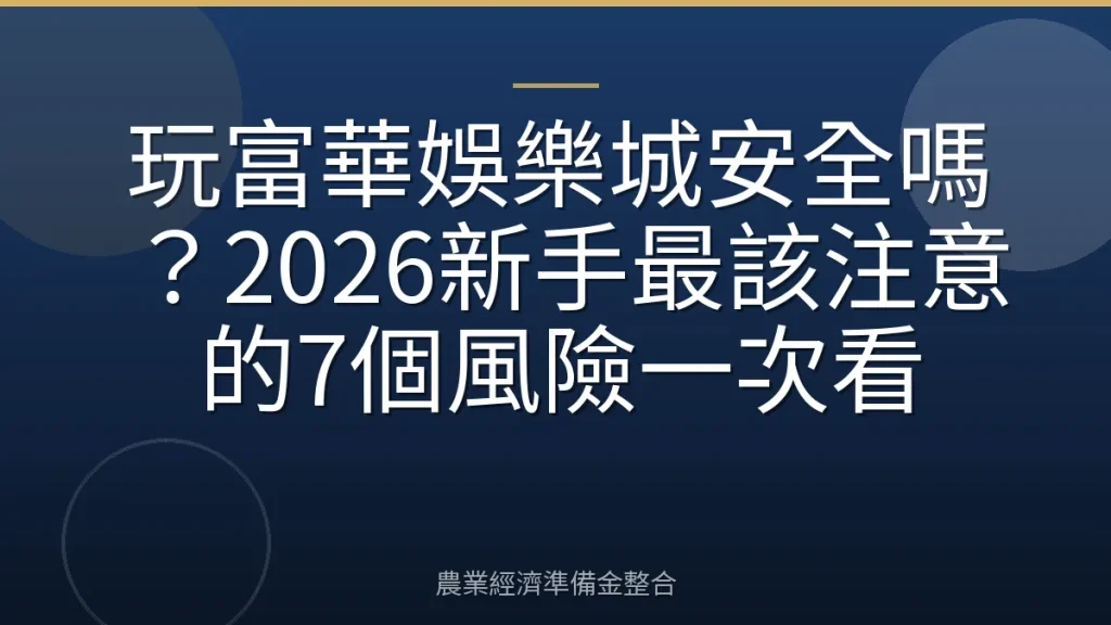 玩富華娛樂城安全嗎？2026新手最該注意的7個風險一次看