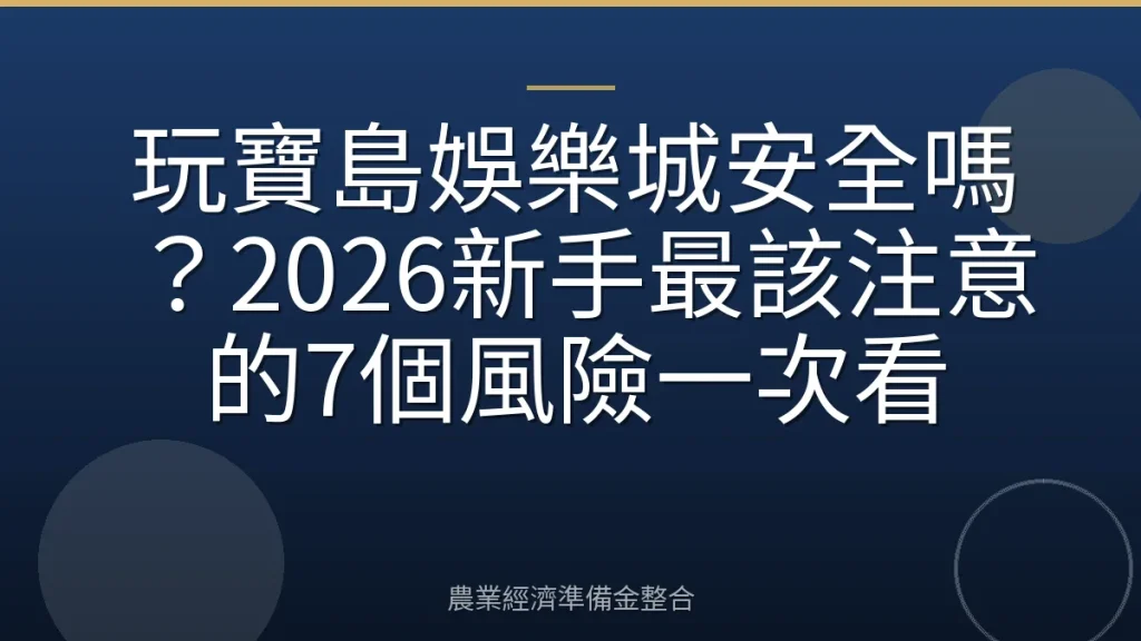 玩寶島娛樂城安全嗎？2026新手最該注意的7個風險一次看