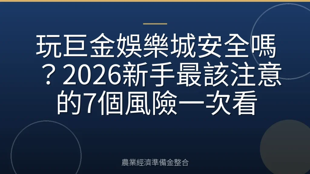 玩巨金娛樂城安全嗎？2026新手最該注意的7個風險一次看